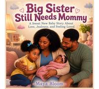 Big Sister Still Needs Mommy: A Sweet New Baby Story About Love, Jealousy, and Feeling Loved (Maya Bloom New Baby Sibling Stories)
