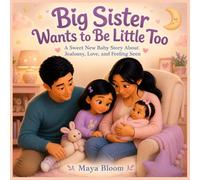 Big Sister Wants to Be Little Too: A Sweet New Baby Story About Jealousy, Love, and Feeling Seen (Maya Bloom New Baby Sibling Stories)