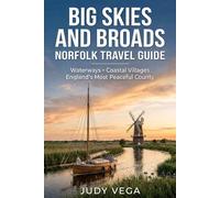 BIG SKIES AND BROADS NORFOLK TRAVEL GUIDE: Waterways Coastal Villages and England's Most Peaceful County