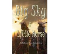 Big Sky & Little Horse: A Thelonius Two Knife Novel (Thelonius Two Knife Adventures)