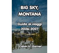Big Sky, Montana Guida Ai Viaggi 2026-2027: La guida completa allo sci, a Yellowstone, alla fauna selvatica, alle escursioni in montagna e al cibo locale nella destinazione più mozzafiato del Montana
