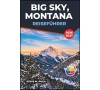 Big Sky, Montana Reiseführer 2026-2027: Alpinski, Ausflüge in den Yellowstone-Nationalpark, Sommerwandern, Fliegenfischen, Tierbeobachtungen und praktische Reiserouten für jede Jahreszeit