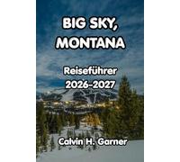 Big Sky, Montana Reiseführer 2026-2027: Der vollständige Leitfaden zu Skifahren, Yellowstone, Wildwelt, Bergwandern und lokaler Küche in Montanas atemberaubendstem Ziel