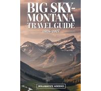 BIG SKY -MONTANA TRAVEL GUIDE 2026-2027: A Travel Companion to Skiing at Big Sky Resort, Exploring Yellowstone National Park, Hiking the Trails of ... Canyon and Experiencing Outdoor Adventures