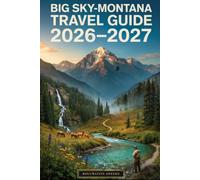 BIG SKY-MONTANA TRAVEL GUIDE 2026-2027: A Travel Companion to Skiing at Big Sky Resort, Exploring Yellowstone National Park, Hiking the Trails of Lone ... Canyon and Experiencing Outdoor Adventures
