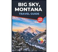 Big Sky, Montana Travel Guide 2026-2027: Alpine Skiing, Yellowstone Gateway Trips, Summer Hiking, Fly Fishing, Wildlife Spotting & Practical Itineraries for Every Season