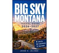 BIG SKY MONTANA TRAVEL GUIDE 2026-2027: Explore Mountain Trails, Ski Slopes, Fly Fishing and Gateway Adventures With Practical Itineraries and Local Insights