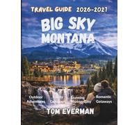 Big Sky Montana Travel Guide 2026-2027 (Full Colour): An Insider’s Journey to Skiing and Hiking Adventures, Yellowstone Trips, Local Dining, Hidden Gems, and Curated Itineraries
