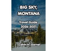 Big Sky, Montana Travel Guide 2026-2027: The Complete Guide to Skiing, Yellowstone, Wildlife, Mountain Hiking, and Local Food in Montana's Most Breathtaking Destination