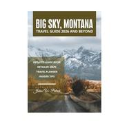 BIG SKY, MONTANA TRAVEL GUIDE 2026 AND BEYOND