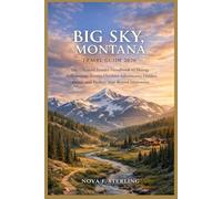 Big Sky, Montana Travel Guide 2026: The Ultimate Insider Handbook to Skiing, Yellowstone Access, Outdoor Adventures, Hidden Gems, and Perfect Year-Round Itineraries