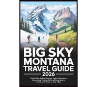 Big Sky Montana Travel Guide 2026: World-Class Skiing, Summer Trails, Yellowstone Adventures, Fishing, Rafting, Biking, Scenic Roads, and Where to Stay & Eat