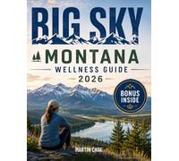 BIG SKY MONTANA WELLNESS GUIDE 2026: Hot Springs, Yoga & Nature Detox Travel: Forest Bathing, Healing Trails & Mountain Renewal