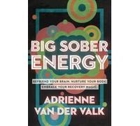 Big Sober Energy: Befriend Your Brain. Nurture Your Body. Embrace Your Recovery Magic.