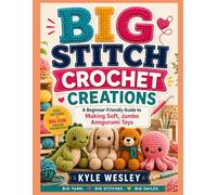 BIG STITCH CROCHET CREATIONS: A Beginner-Friendly Guide to Making Soft, Jumbo Amigurumi Toys