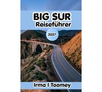 Big Sur Reiseführer 2027: Der vollständige Leitfaden zu Highway 1 Roadtrips, landschaftlich reizvollen Wanderungen, Küstenblicken, lokalem Essen und ... ein unvergessliches kalifornisches Abenteuer
