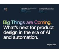 Big Things are Coming. What's next for product design in the era of AI and automation.