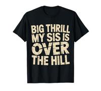 Big Thrill My Sis Is Over The Hill - Camiseta