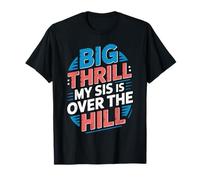 Big Thrill My Sis Is Over The Hill - Camiseta