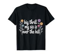 Big Thrill My Sis Is Over The Hill Cumpleaños Humor Asado - Camiseta