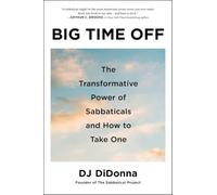 Big Time Off: The Transformative Power of Sabbaticals and How to Take One