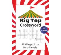 Big Top Crossword: All things circus for all levels: Big Top Crossword Puzzles | 6x9 Inches, 120 pages | 60 Puzzles | Solutions Included