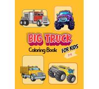 Big Truck Coloring Book For Kids: Big Truck Coloring Book for Kids: Fire, Garbage, Monster, Cement,Dump Trucks & More! 50 Easy and Fun Pages for Toddlers Ages 2-6
