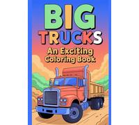 Big Trucks An Exciting Coloring Book: A Fun-Filled Activity Book with Dump Trucks, Fire Trucks, Monster Trucks, and More for Kids, Boys, and Girls