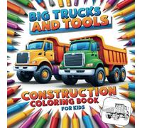 Big Trucks and Tools: Construction Coloring Book for Kids, Easy and Fun Designs for Relaxation and Creativity Featuring Worksites, Vehicles, Loaders and More: Bold and Easy Designs