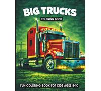 Big Trucks Coloring Book: Big Trucks Coloring Book for Kids Ages 8-10 Monster Trucks, Dump Trucks and Big Rigs Coloring Pages (Silver30 Series)