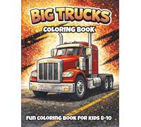 Big Trucks Coloring Book: Big Trucks Coloring Book for Kids Ages 8-10 Monster Trucks, Dump Trucks and Big Rigs Coloring Pages (Silver30 Series)