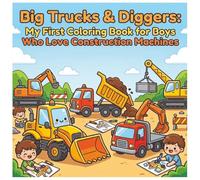 Big Trucks & Diggers: My First Coloring Book for Boys Who Love Construction Machines: Explore Mighty Machines with Simple Designs for Toddlers, Ages 2-5, to Boost Creativity & Fine Motor Skills