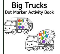 Big Trucks Dot Marker Activity Book: Fun Paint Dauber Activities Featuring Large Dots on Dump Trucks and Diggers for Toddler Preschool Prep