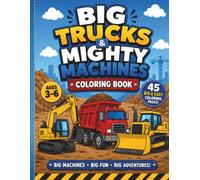 Big Trucks & Mighty Machines Coloring Book: 45 Big & Easy Construction Vehicle Coloring Pages for Kids Ages 3-6 with Excavators, Dump Trucks, Bulldozers & More