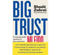 Big Trust. Mi fido di me. Il metodo delle quattro A per costruire la fiducia in se stessi