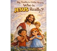 Big Truths for Little Hearts: Who Is JESUS, Really?