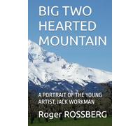 BIG TWO HEARTED MOUNTAIN: A PORTRAIT OF THE YOUNG ARTIST, JACK WORKMAN