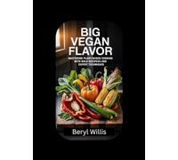 Big Vegan Flavor: Mastering Plant-Based Cooking with Bold Recipes and Expert Techniques
