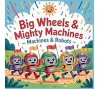 Big Wheels and Mighty Machines Machines and Robots Coloring Book for Kids Ages 4-8: Friendly Robots and Cool Machines for Creative Young Builders