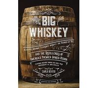 Big Whiskey (The Revised Second Edition): Featuring Kentucky Bourbon, Tennessee Whiskey, the Rebirth of Rye, and the Distilleries of America's Premier ... Bartending, Mixology, History of Whiskey)