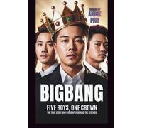 BIGBANG: FIVE BOYS, ONE CROWN: THE TRUE STORY AND BIOGRAPHY BEHIND THE LEGENDS