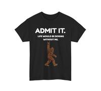 Bigfoot Admit It Life Would Be Boring Without Me Funny Rock T-Shirt Black XL