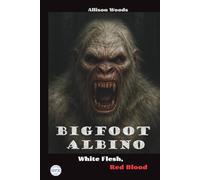 BIGFOOT ALBINO: White Flesh, Red Blood. A Horror Tale