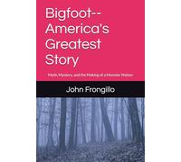 Bigfoot--America's Greatest Story: Myth, Mystery, and the Making of a Monster Nation (American Monsters: A New Mythology)