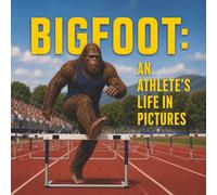Bigfoot An Athlete's Life in Pictures: A Funny Story Told in Pictures for All Ages (Bigfoot in Pictures)