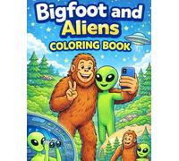 Bigfoot and Aliens Coloring Book: A Fun and Friendly Cryptid Adventure Coloring Book for Kids Featuring Sasquatch, UFOs, and Alien Friends