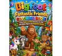 Bigfoot and His Fantastic Friends Coloring Book: A Fun Seek and Find Adventure for Kids with Hidden Objects and Imaginative Scenes: A Creative ... and Fun Adventures for Kids Ages 4 to 8