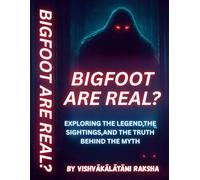 BIGFOOT ARE REAL ?: Exploring the Legend, the Sightings, and the Truth Behind the Myth