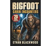 BIGFOOT - Cabin Encounters: 20 Real Cases of Terrifying Sasquatch Sightings and Unexplained Woods Survival (Bigfoot in)