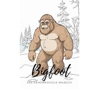 Bigfoot - Das geheimnisvolle Malbuch. Abenteuer zum Ausmalen. Kreativspaß für alle Altersgruppen. Malen und Staunen. Für Kinder und Erwachsene - Lass deiner Fantasie freien Lauf.
